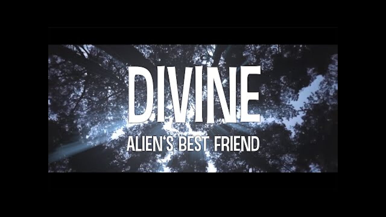 DIVINE - Alien's Best Friend - We are all divine, no matter what they say