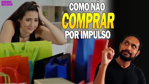 COMO PARAR DE COMPRAR POR IMPULSO?! A Emoção que destroi suas economias