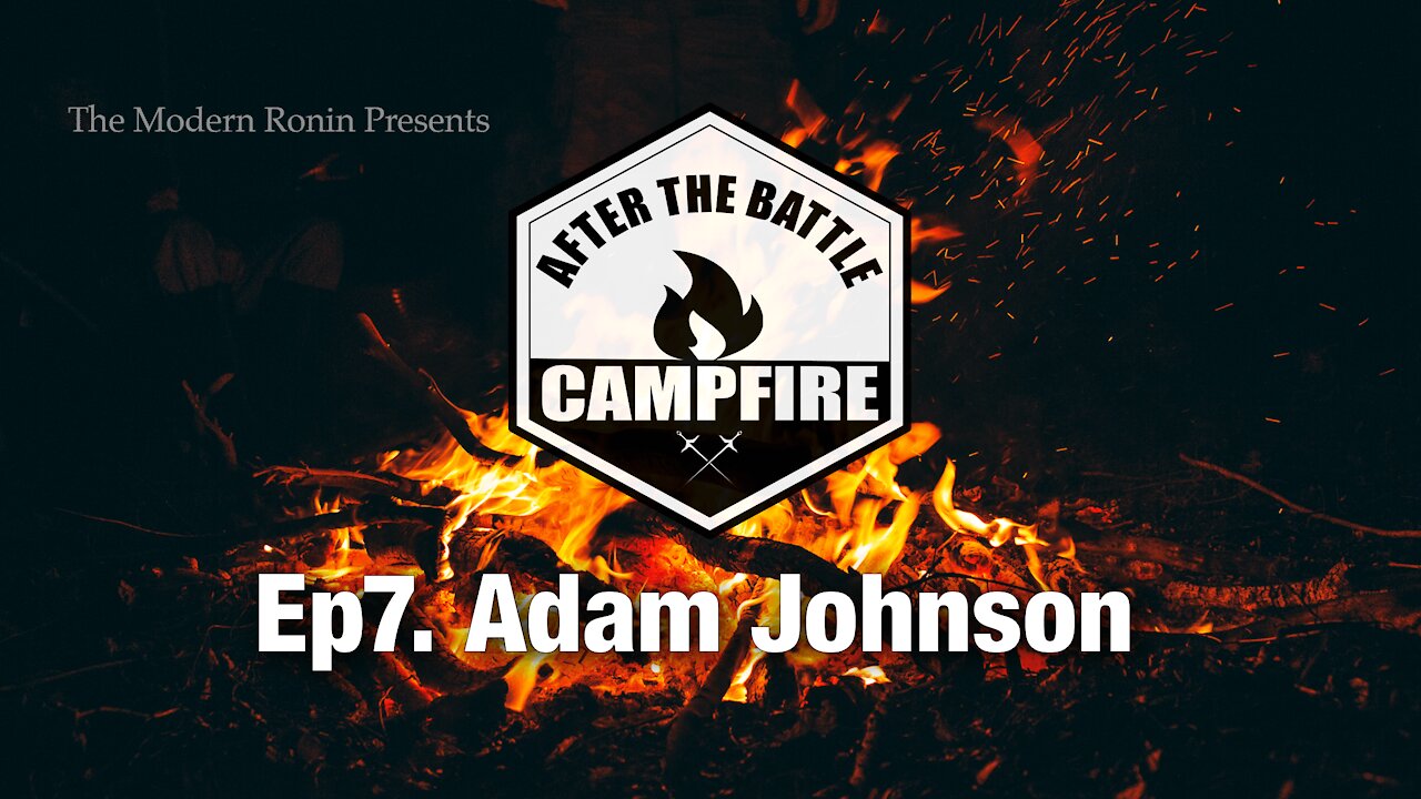 EP7 Adam Johnson | After the Battle Campfire | Modern Ronin