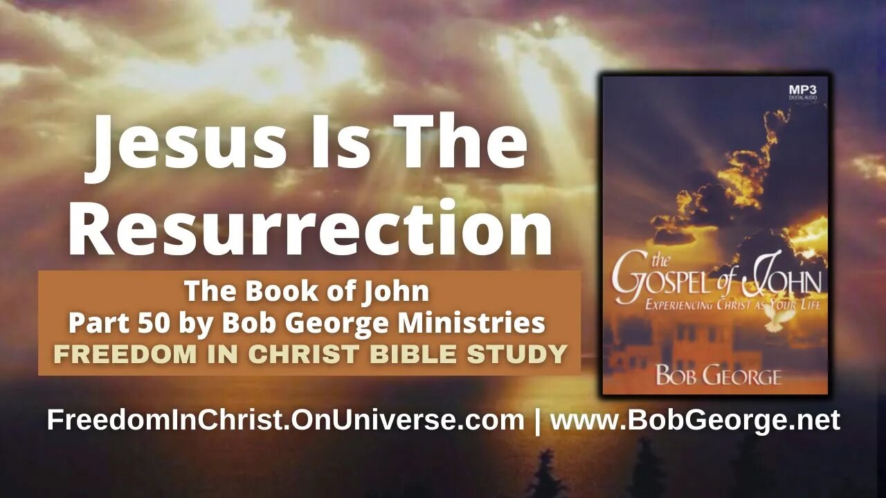 Jesus Is The Resurrection | The Book of John P50 by BobGeorge.net | Freedom In Christ Bible Study