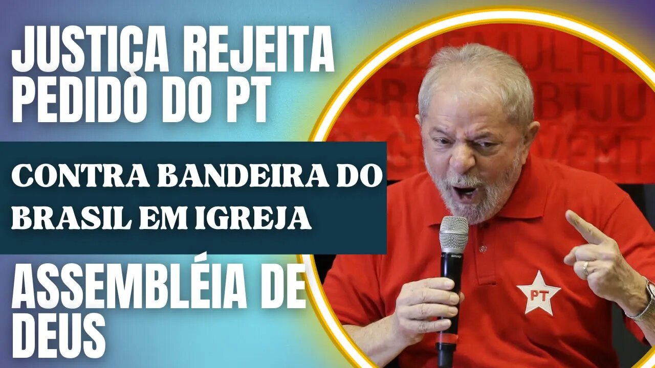 PT entra com ação para exigir que Assembléia de Deus RETIRE bandeira do Brasil