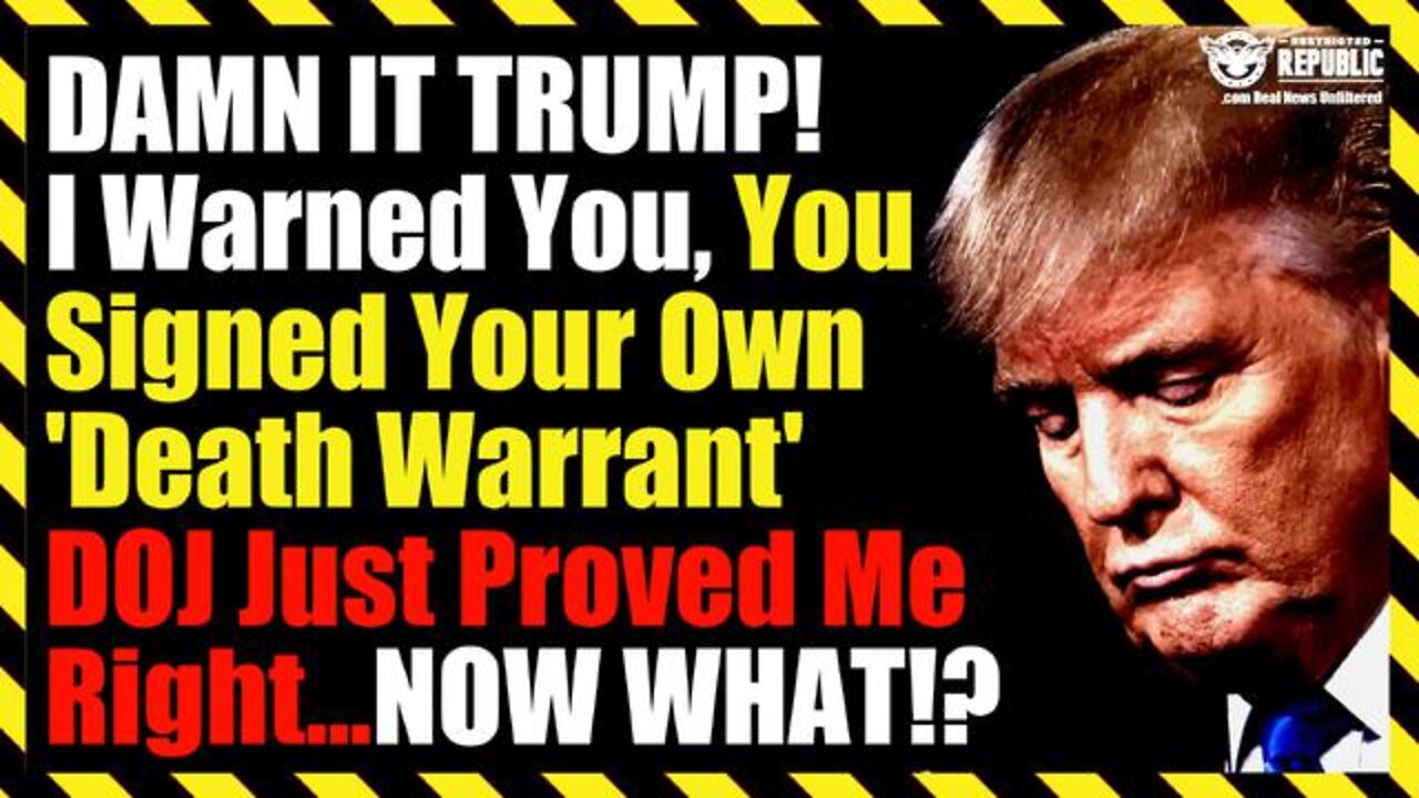 DAMN IT TRUMP! I Warned You, You Signed Your Own Death Warrant : DOJ Just Proved Me Right…NOW WHAT!?