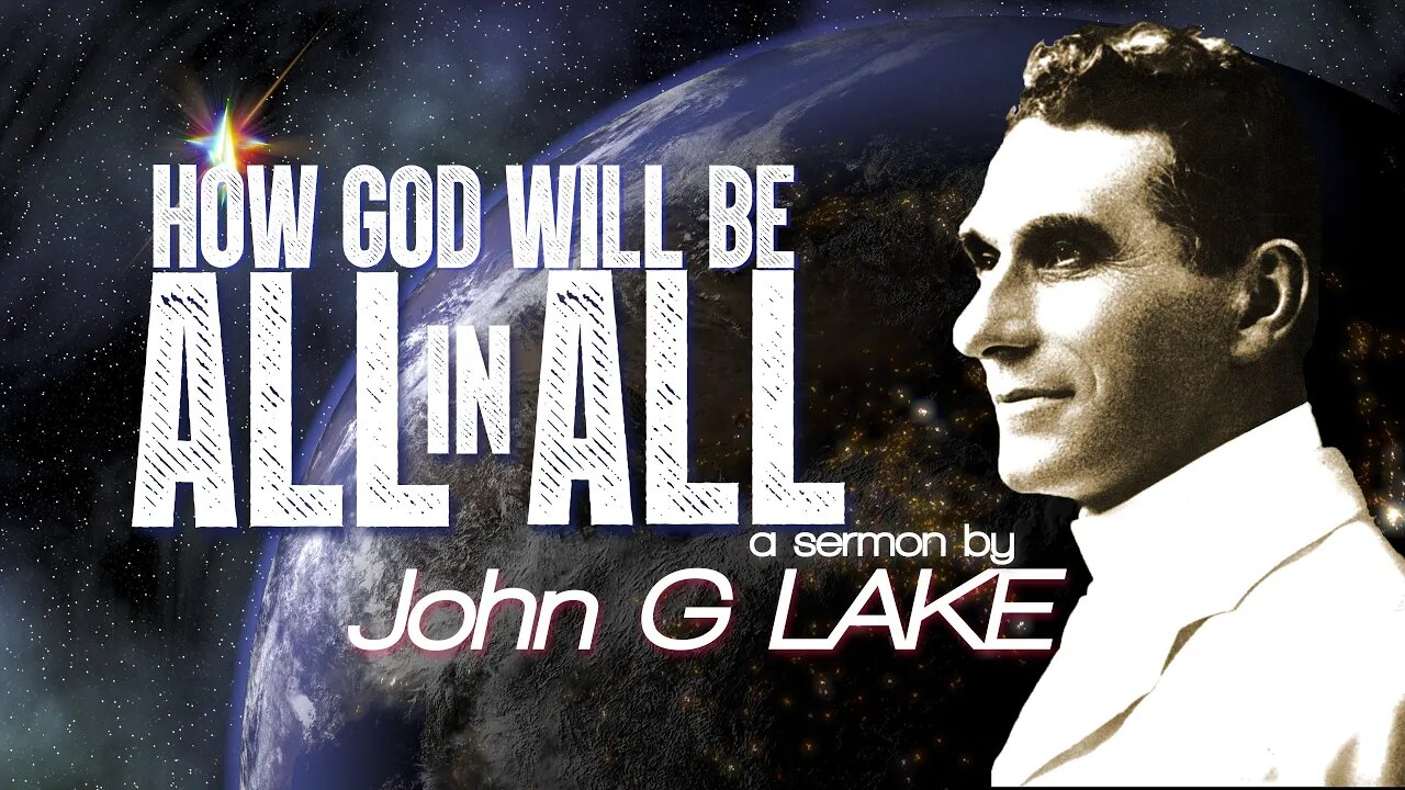 How God Will Be All in All ~ John G. Lake (30:07)