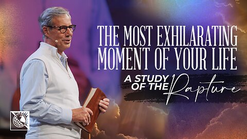 The Most Exhilarating Moment of Your Life [A Study of the Rapture]