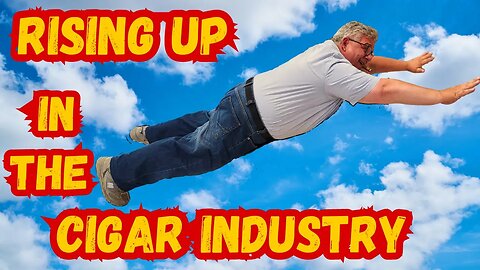 How to Rise Up in the Cigar Industry