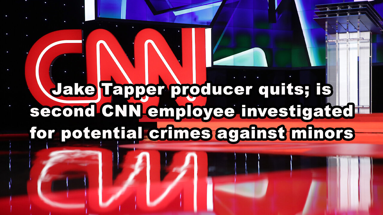 Jake Tapper producer quits; is second CNN employee investigated for potential crimes against minors