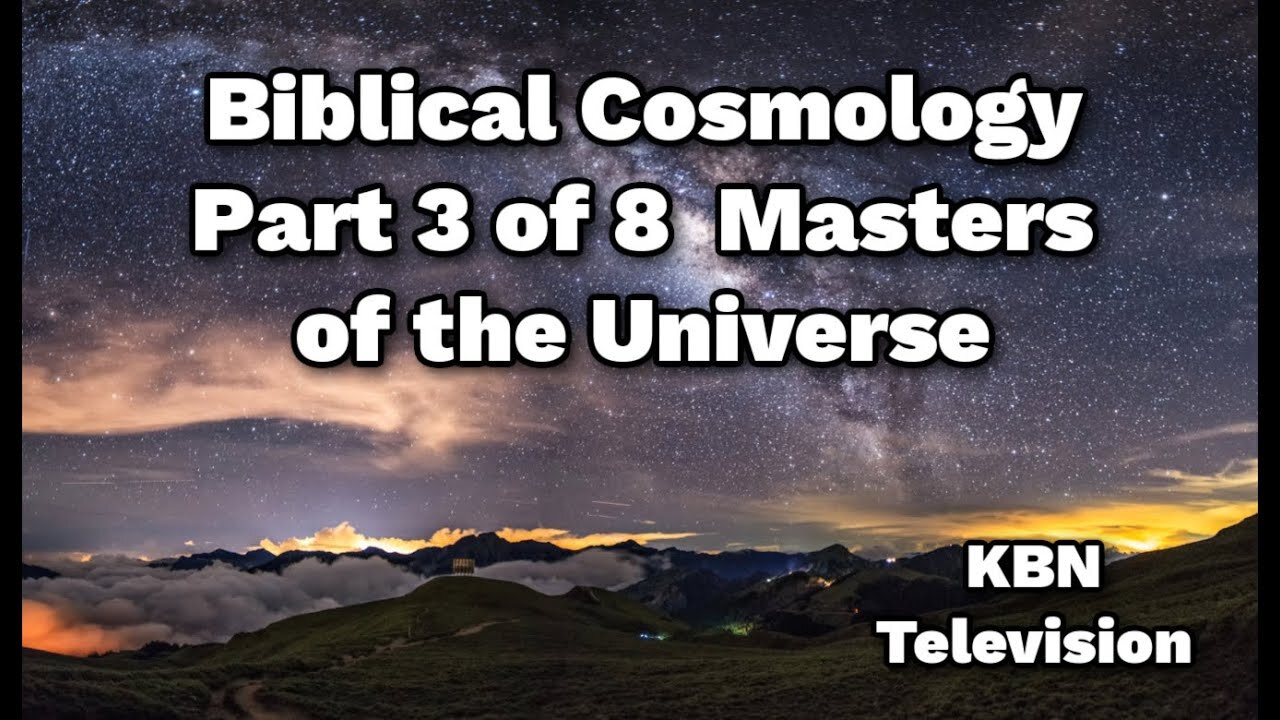 Biblical Cosmology Part 3 of 8 Masters of the Universe