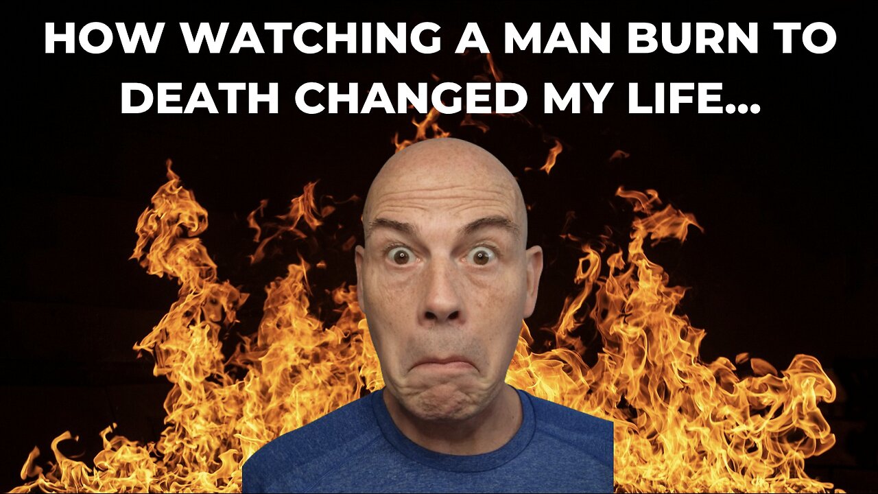 How Watching A Man BURN To DEATH CHANGED My LIFE!