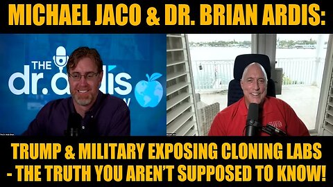 Michael Jaco & Dr. Brian Ardis: Trump & Military Exposing Cloning Labs - The Truth You Aren’t Supposed to Know!