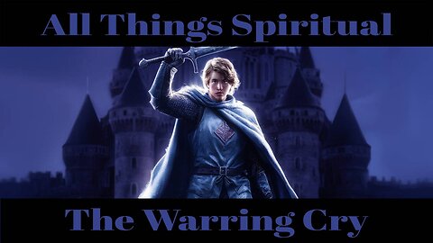 All Things Spiritual-The Warring Cry