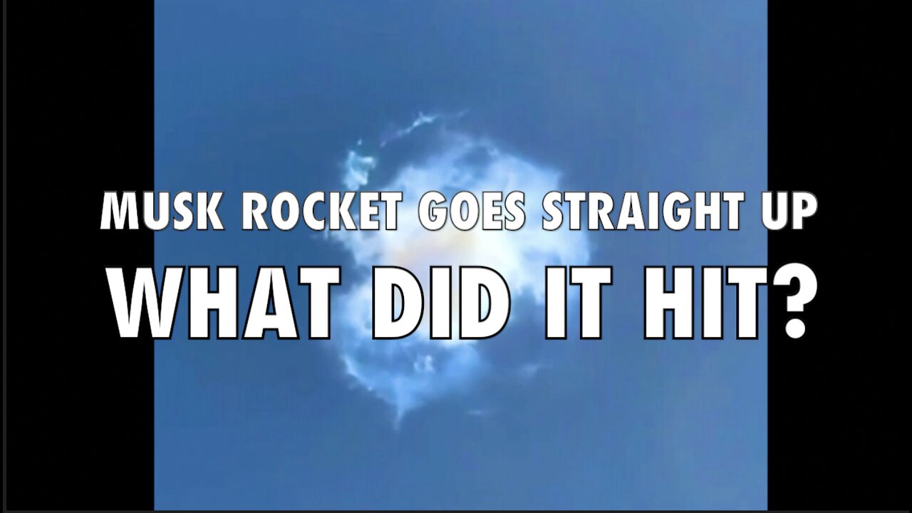 MUSK ROCKET GOES STRAIGHT UP - WHAT DID IT HIT?