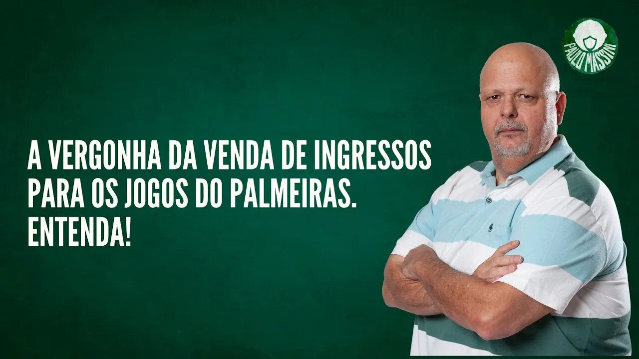 A VERGONHA DA VENDA DE INGRESSOS PARA OS JOGOS DO PALMEIRAS. ENTENDA!- Paulo Massini