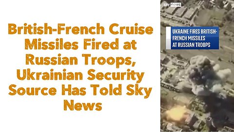 British-French Cruise Missiles Fired at Russian Troops, Ukrainian Security Source Has Told Sky News