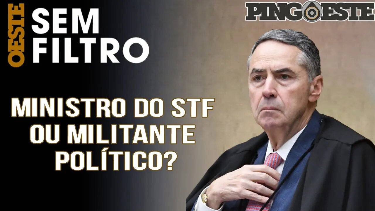 Ministro Barroso é juiz do STF ou um político