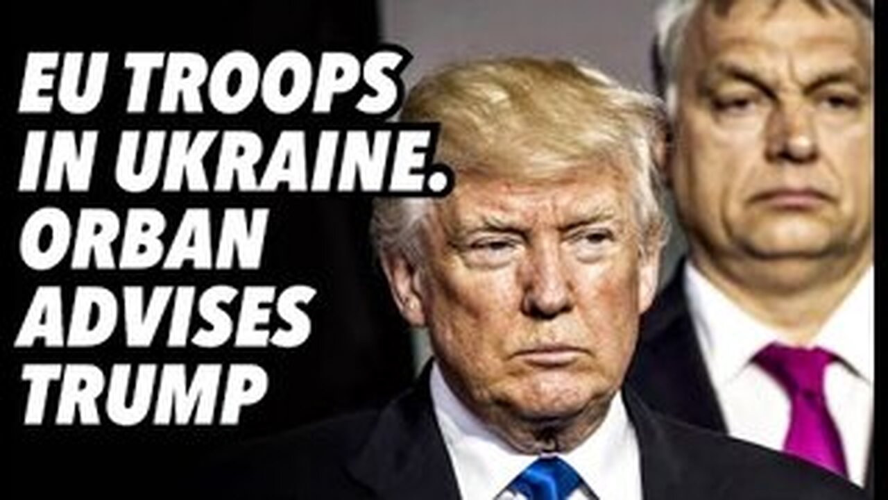 EU troops in Ukraine. Orban advises Trump