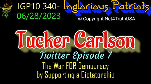 IGP10 340 - Tucker Carlson on Twitter - Episode 7 - The War FOR Democracy by Supporting Dictatorship