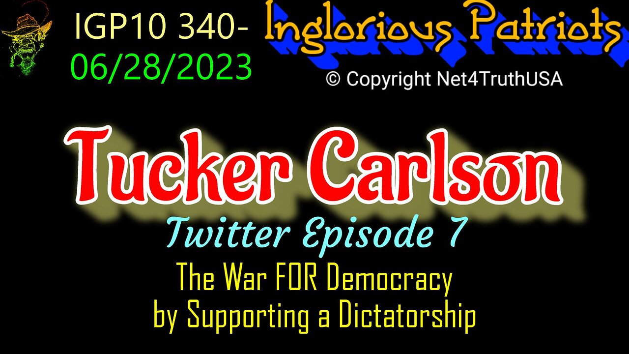 IGP10 340 - Tucker Carlson on Twitter - Episode 7 - The War FOR Democracy by Supporting Dictatorship