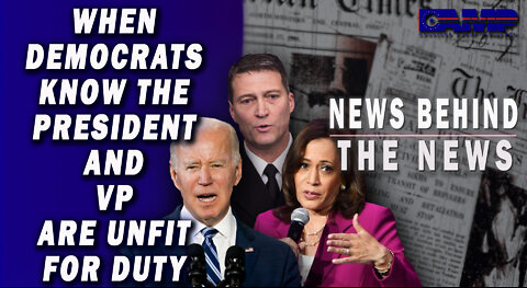 When Democrats Know the President and VP are Unfit for Duty | NEWS BEHIND THE NEWS July 26th, 2022