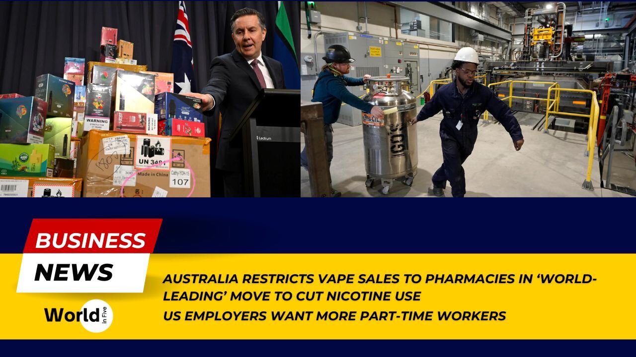 Australia Limits Vape Sales to Pharmacies | US Employers Seek More Part-Time Workers