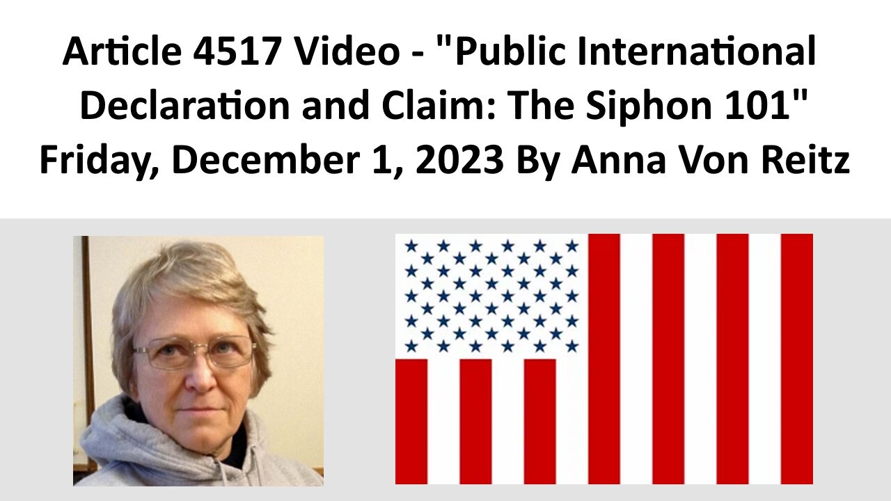 Article 4517 Video - Public International Declaration and Claim: The Siphon 101 By Anna Von Reitz