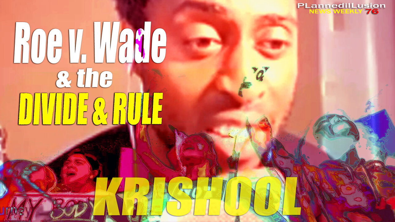 PLANNEDILLUSION NEWS WEEKLY #76 | ROE v. WADE & the DIVIDE & RULE | KRISHOOL