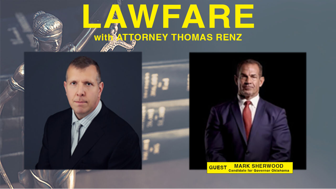 Lawfare with Attorney Tom Renz - Guest Mark Sherwood OK Governor Candidate 05-31-22