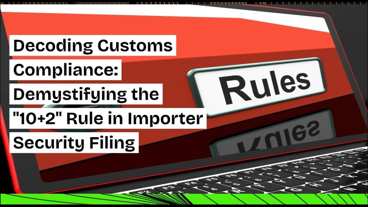 Navigating the "10+2" Rule for Successful Importer Security Filing