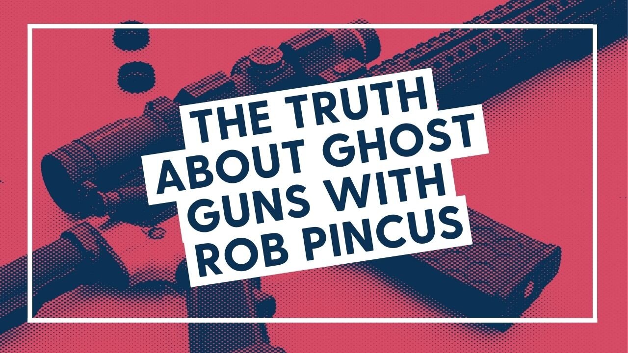 The Truth about Ghost Guns with Rob Pincus