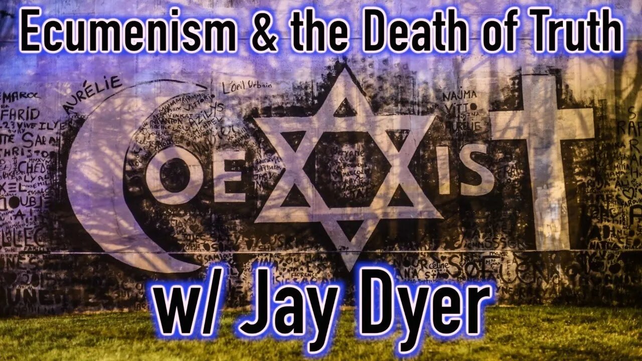 Ecumenism and the Death of Truth with Jay Dyer