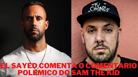 El Sayed comenta o comentário polémico do sam the kid