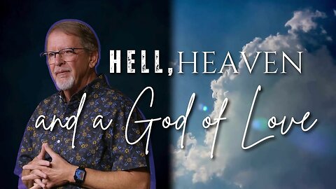 Sunday Worship: Hell, Heaven…and a God of Love - part 6 (9-29-24)