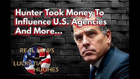 Hunter Took Money To Influence U.S. Agencies And More... Real News With Lucretia Hughes