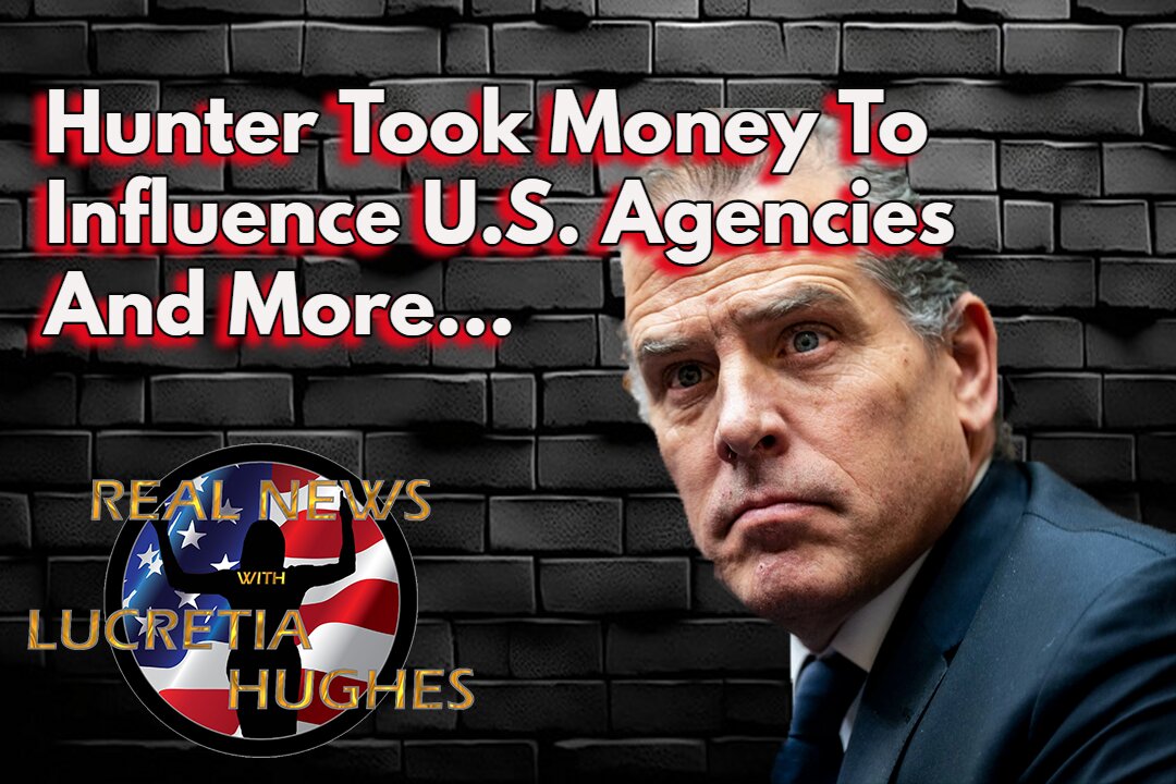 Hunter Took Money To Influence U.S. Agencies And More... Real News With Lucretia Hughes