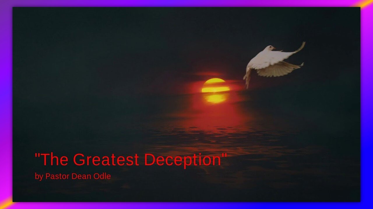 THE GREATEST DECEPTION - BY PASTOR DEAN ODLE