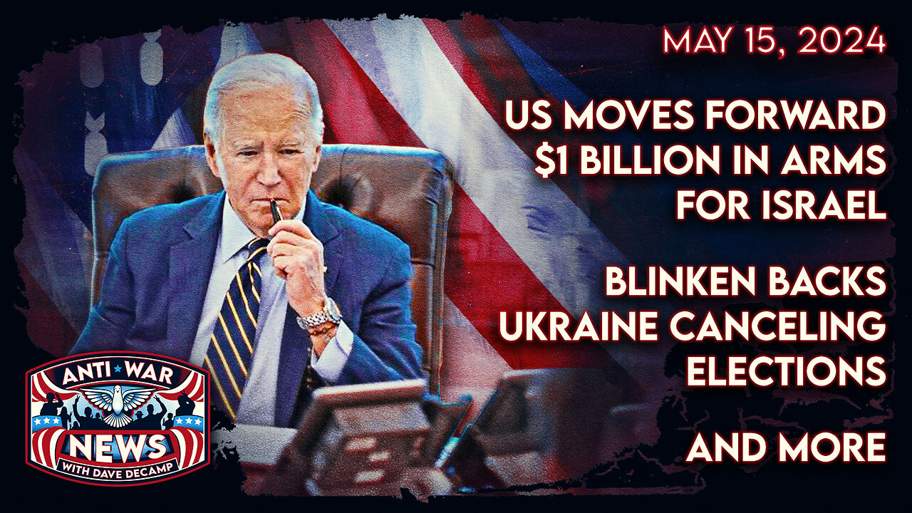 US Moves Forward $1 Billion in Arms for Israel, Blinken Backs Ukraine Canceling Elections, and More