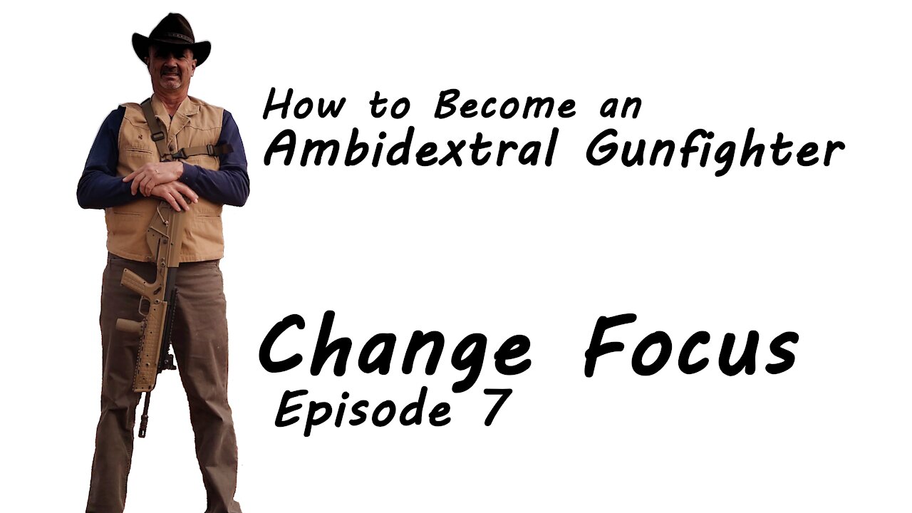 Episode 7 Change Focus - How to Become an Ambidextral Gunfighter