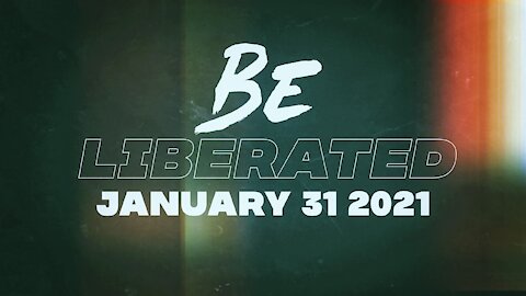 BE LIBERATED | January 31 2021