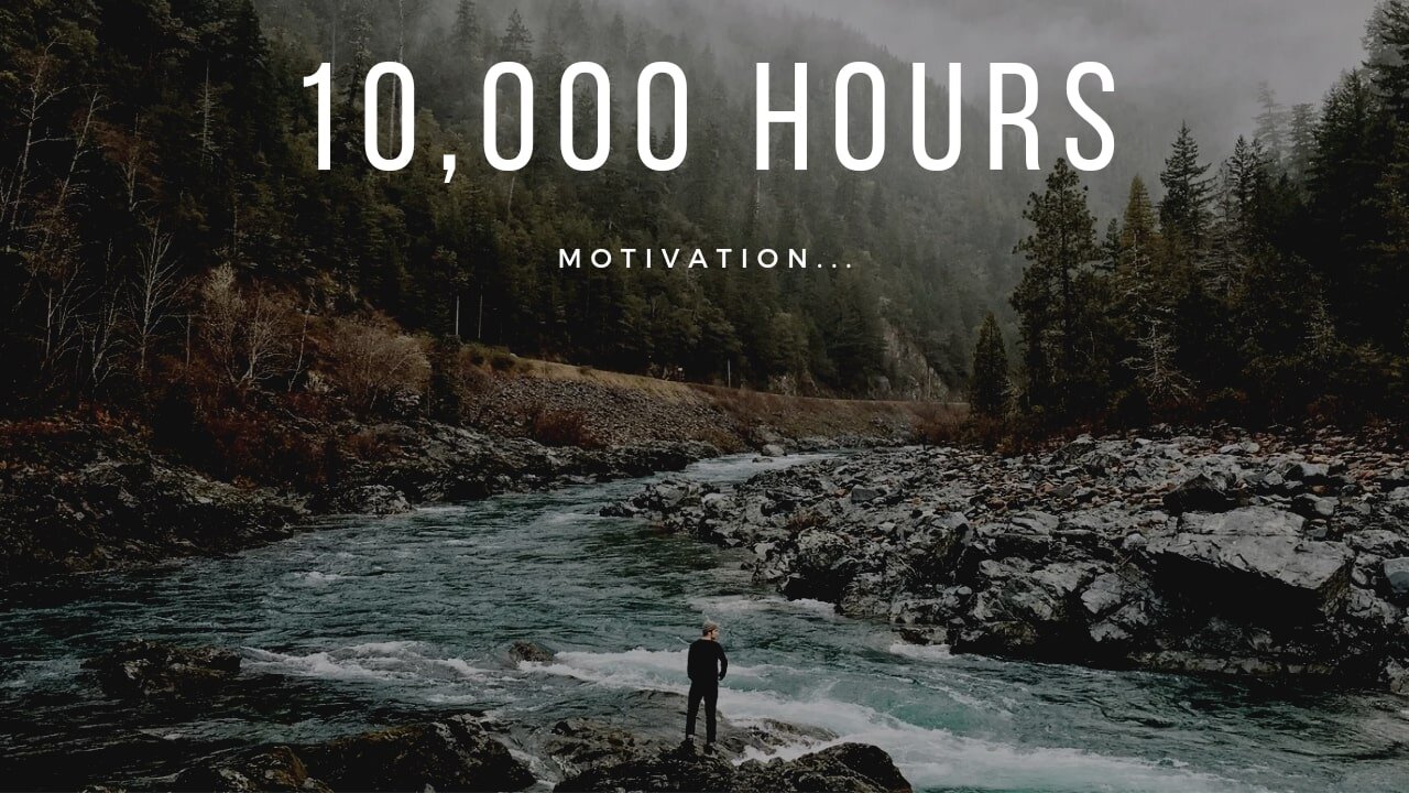 10,000 hours... Motivation