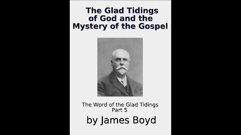 The Glad Tidings of God and the Mystery of the Gospel, The Word of Glad Tidings Part 5 by James Boyd