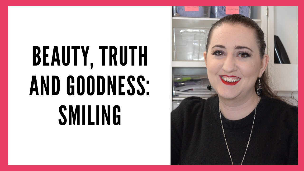 Beauty Truth and Goodness: On the Importance of Smiling