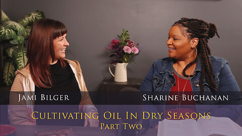 Cultivating Oil In Dry Seasons - Part 2 - Sharine Buchanan & Jami Bilger - Episode 8