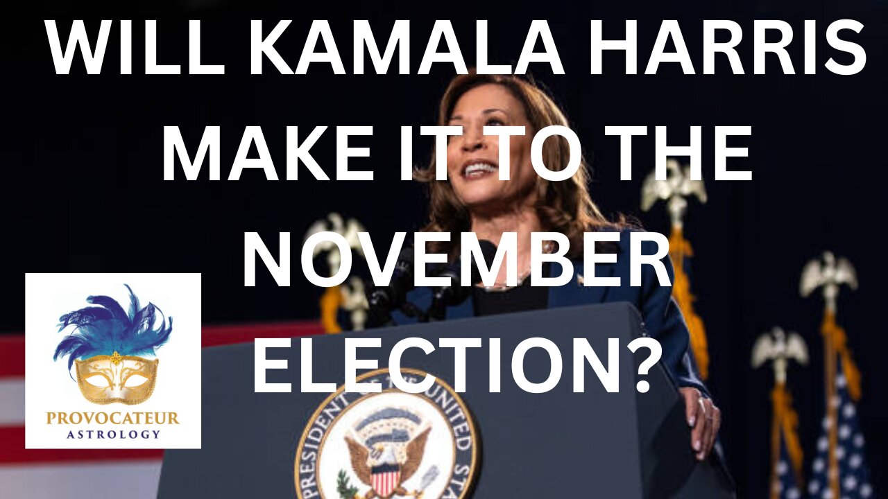 WILL KAMALA HARRIS MAKE IT TO THE NOVEMBER ELECTION? -PROVOCATEUR ASTROLOGY