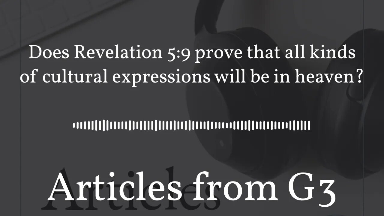 Does Revelation 5:9 prove that all kinds of cultural expressions will be in heaven? – Articles...