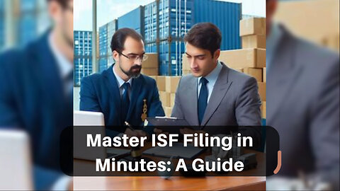 Mastering ISF Filing: Your Guide to Smooth Customs Clearance