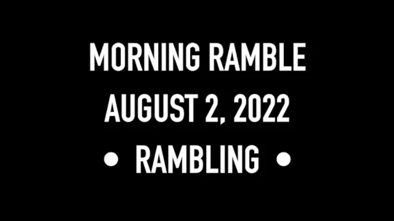 Morning Ramble - 20220802 - Rambling