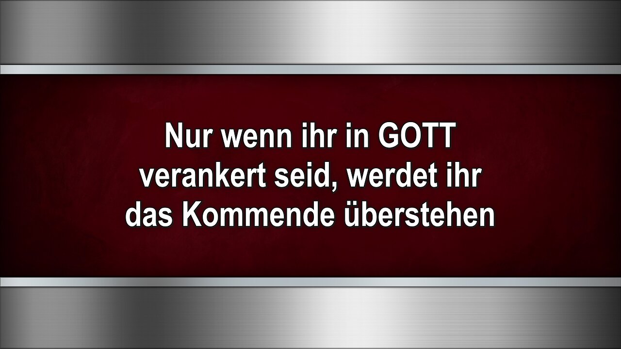Nur wenn ihr in GOTT verankert seid, werdet ihr das Kommende überstehen