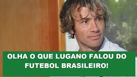 Concorda? OLHA o que LUGANO falou do FUTEBOL BRASILEIRO!
