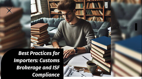 Streamlining Customs: Best Practices for Importers in Custom Brokerage and ISF