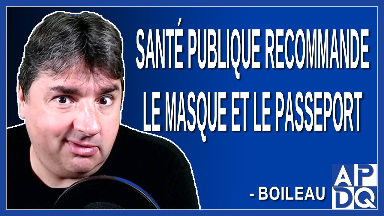 Santé publique on recommande le masque et le passeport. Dit Boileau