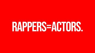 Are All RAPPERS really ACTORS?